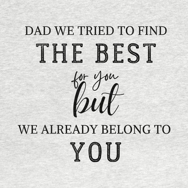 dad we have tried to find the best for you but we already belong to you by jeune98